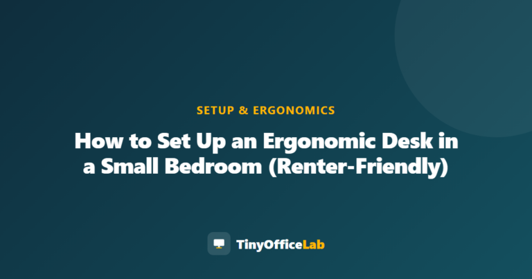 How to Set Up an Ergonomic Desk in a Small Bedroom (Renter-Friendly)